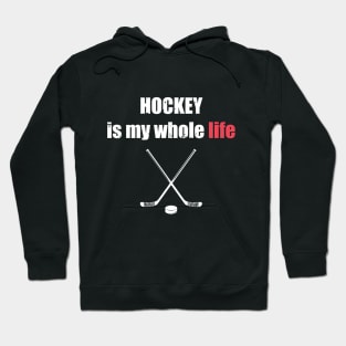 Hockey Is My Whole Life Hoodie